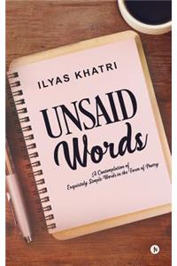 Unsaid Words: A Contemplation of Exquisitely Simple Words in the Form of Poetry