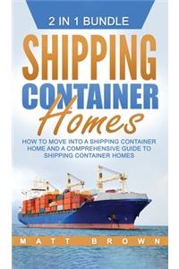 Shipping Container Homes: How to Move Into a Shipping Container Home and a Comprehensive Guide to Shipping Container Homes
