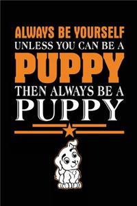 Always Be Yourself Unless You Can Be A Puppy Then Always Be A Puppy