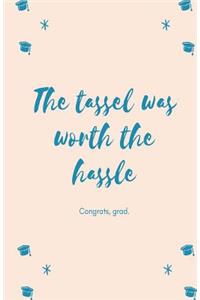 The Tassle Was Worth The Hassle