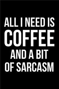 All I Need Is Coffee and a Bit of Sarcasm: Blank Lined Journal