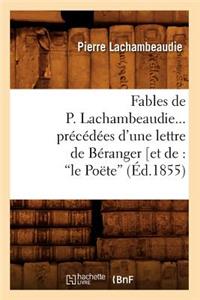 Fables de P. Lachambeaudie, Précédées d'Une Lettre de Béranger (Ed.1855)