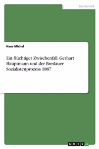 Ein flüchtiger Zwischenfall. Gerhart Hauptmann und der Breslauer Sozialistenprozess 1887