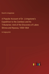 A Popular Account of Dr. Livingstone's Expedition to the Zambesi and Its Tributaries