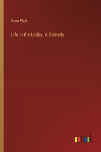 Life in the Lobby. A Comedy