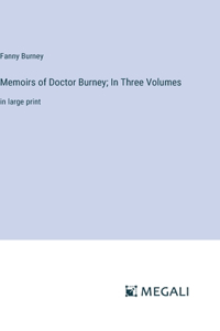 Memoirs of Doctor Burney; In Three Volumes
