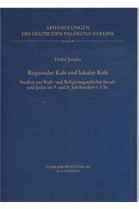 Regionaler Kult Und Lokaler Kult: Studien Zur Kult- Und Religionsgeschichte Israels Und Judas Im 9. Und 8. Jahrhundert V. Chr.