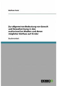 Zur allgemeinen Bedeutung von Gewalt und Gewaltwirkung in den audiovisuellen Medien und deren möglicher Einfluss auf Kinder