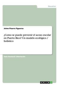 ¿Como se puede prevenir el acoso escolar en Puerto Rico? Un modelo ecológico / holístico