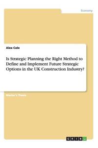 Is Strategic Planning the Right Method to Define and Implement Future Strategic Options in the UK Construction Industry?