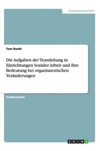 Aufgaben der Teamleitung in Einrichtungen Sozialer Arbeit und ihre Bedeutung bei organisatorischen Veränderungen