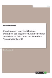Überlegungen zum Verhältnis der Definition des Begriffes Krankheit durch medizinische Laien zum medizinischen Krankheits-Begriff