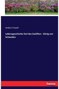Lebensgeschichte Karl des Zwölften - König von Schweden