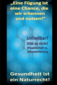 Gesundheit ist ein Naturrecht!: "Eine Fügung ist eine Chance, die wir erkennen und nutzen!"