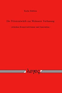 Privatentwurfe Zur Weimarer Verfassung -- Zwischen Konservativismus Und Innovation