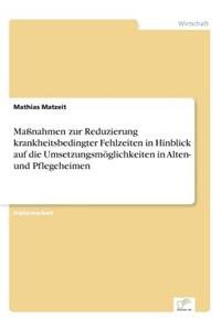 Maßnahmen zur Reduzierung krankheitsbedingter Fehlzeiten in Hinblick auf die Umsetzungsmöglichkeiten in Alten- und Pflegeheimen