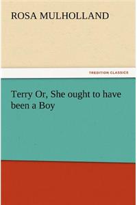 Terry Or, She Ought to Have Been a Boy