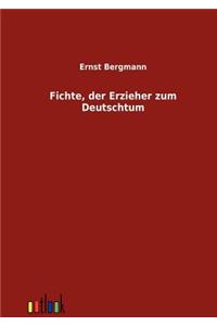 Fichte, der Erzieher zum Deutschtum