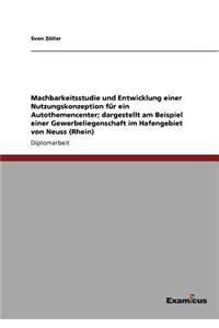 Machbarkeitsstudie und Entwicklung einer Nutzungskonzeption für ein Autothemencenter; dargestellt am Beispiel einer Gewerbeliegenschaft im Hafengebiet von Neuss (Rhein)