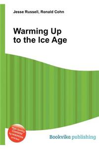Warming Up to the Ice Age