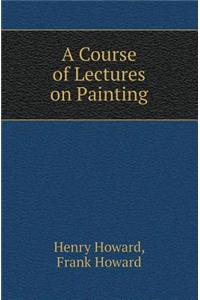 A Course of Lectures on Painting