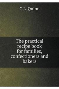 The practical recipe book for families, confectioners and bakers