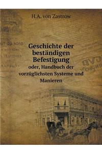 Geschichte Der Beständigen Befestigung Oder, Handbuch Der Vorzüglichsten Systeme Und Manieren