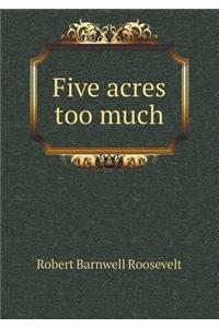 Five Acres Too Much