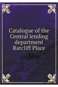 Catalogue of the Central Lending Department Ratcliff Place