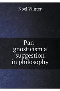 Pan-Gnosticism a Suggestion in Philosophy