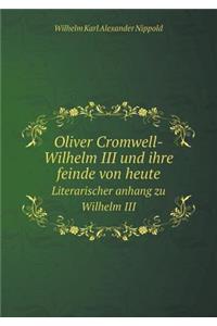 Oliver Cromwell-Wilhelm III und ihre feinde von heute Literarischer anhang zu Wilhelm III