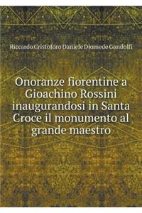 Onoranze Fiorentine a Gioachino Rossini Inaugurandosi in Santa Croce Il Monumento Al Grande Maestro