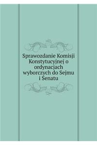 Sprawozdanie Komisji Konstytucyjnej O Ordynacjach Wyborczych Do Sejmu I Senatu