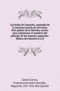 Las bodas de Camacho, expisodio de la inmortal novela de Cervantes Don quijote de la Mancha, escrito para solemnizar el natalicio del principe de los ingenios espanoles. Musica del maestro D.A.R