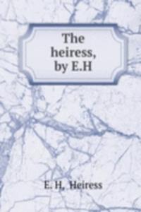 heiress, by E.H.