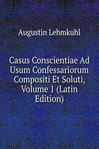 Casus Conscientiae Ad Usum Confessariorum Compositi Et Soluti, Volume 1 (Latin Edition)