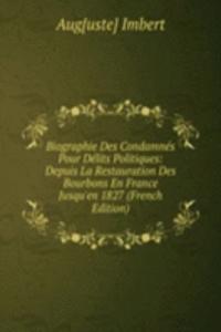 Biographie Des Condamnes Pour Delits Politiques: Depuis La Restauration Des Bourbons En France Jusqu'en 1827 (French Edition)