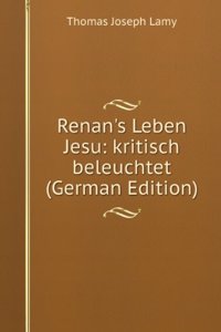 Renan's Leben Jesu: kritisch beleuchtet (German Edition)