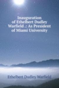 Inauguration of Ethelbert Dudley Warfield .: As President of Miami University