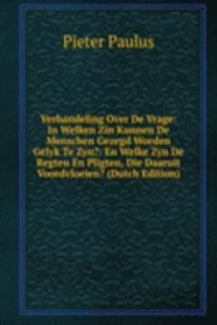 Verhandeling Over De Vrage: In Welken Zin Kunnen De Menschen Gezegd Worden Gelyk Te Zyn?: En Welke Zyn De Regten En Pligten, Die Daaruit Voordvloeien? (Dutch Edition)