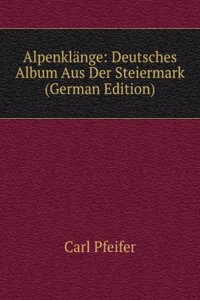 Alpenklange: Deutsches Album Aus Der Steiermark (German Edition)
