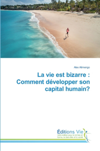 vie est bizarre: Comment développer son capital humain?