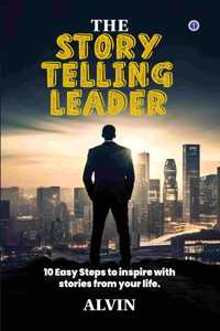 The Storytelling Leader: 10 Easy Steps to inspire with stories from your life.