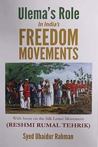 Ulemaâ€™s Role in Indiaâ€™s Freedom Movement: With Focus on the Silk Letter Movement