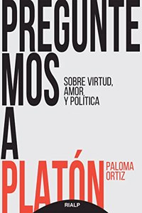 Preguntemos a Platon: sobre virtud, amor y politica