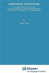Lebendige Gegenwart: Die Frage Nach Der Seinsweise Des Transzendentalen Ich Bei Edmund Husserl, Entwickelt Am Leitfaden Der Zeitproblematik
