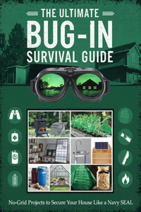 The Ultimate Bug-In Survival Guide; No-Grid Projects to Secure Your House Like a Navy SEAL