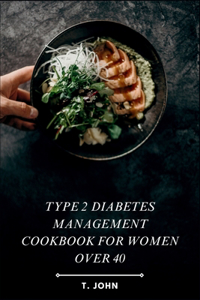 Type 2 Diabetes Management Cookbook for Women Over 40