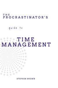The Procrastinator's guide to Time Management