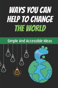 Ways You Can Help To Change The World